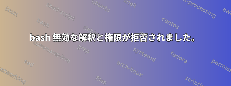 bash 無効な解釈と権限が拒否されました。