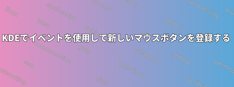 KDEでイベントを使用して新しいマウスボタンを登録する