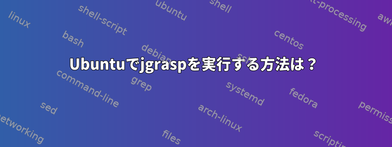 Ubuntuでjgraspを実行する方法は？