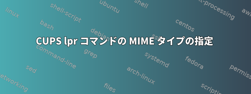 CUPS lpr コマンドの MIME タイプの指定