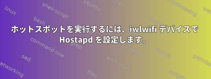 ホットスポットを実行するには、iwlwifi デバイスで Hostapd を設定します。