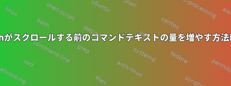 Bashがスクロールする前のコマンドテキストの量を増やす方法は？