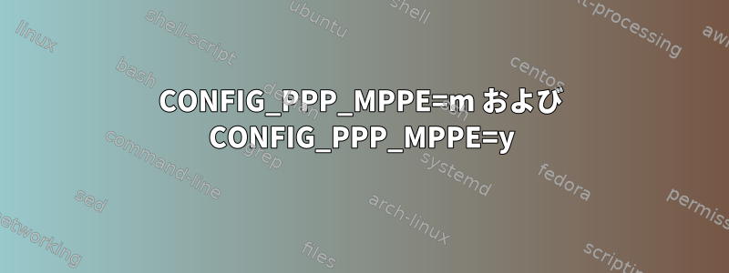 CONFIG_PPP_MPPE=m および CONFIG_PPP_MPPE=y