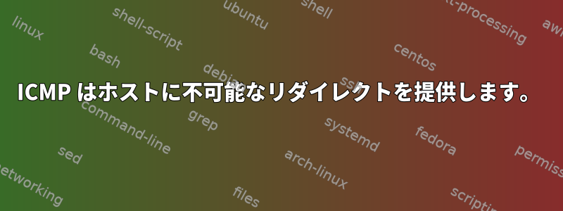 ICMP はホストに不可能なリダイレクトを提供します。