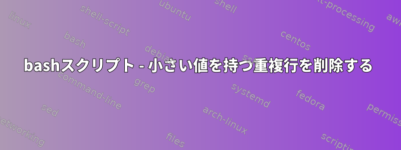 bashスクリプト - 小さい値を持つ重複行を削除する