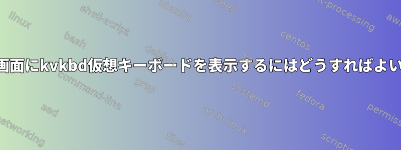 ログイン画面にkvkbd仮想キーボードを表示するにはどうすればよいですか？