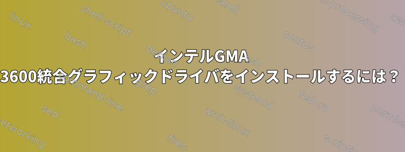 インテルGMA 3600統合グラフィックドライバをインストールするには？