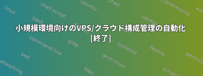 小規模環境向けのVPS/クラウド構成管理の自動化 [終了]