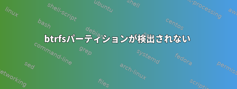 btrfsパーティションが検出されない