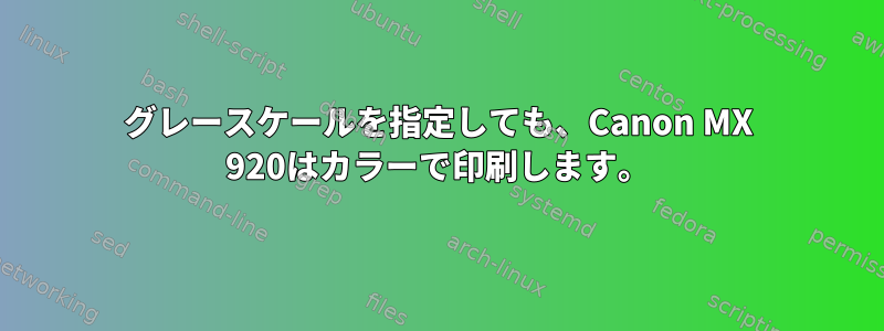 グレースケールを指定しても、Canon MX 920はカラーで印刷します。