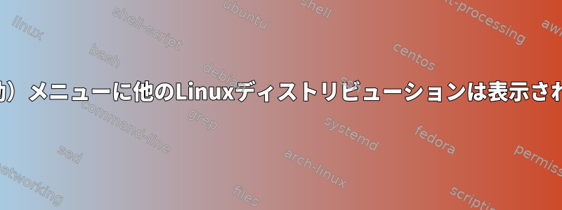 起動（起動）メニューに他のLinuxディストリビューションは表示されません。