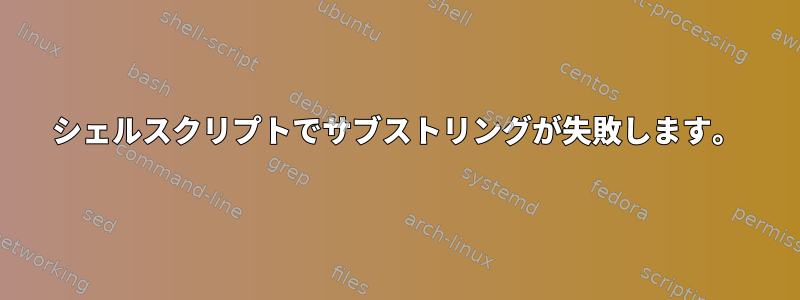 シェルスクリプトでサブストリングが失敗します。