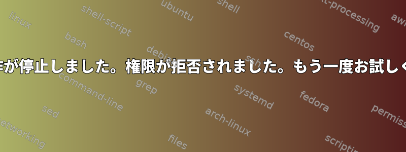 SCPの動作が停止しました。権限が拒否されました。もう一度お試しください。