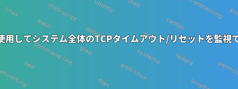 iptablesを使用してシステム全体のTCPタイムアウト/リセットを監視できますか？