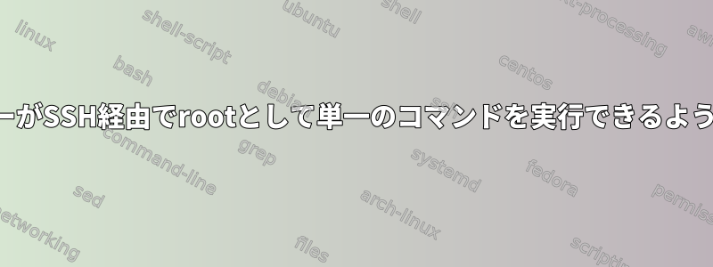 ユーザーがSSH経由でrootとして単一のコマンドを実行できるようにする