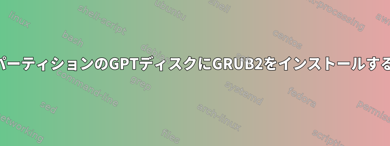 パーティションのGPTディスクにGRUB2をインストールする