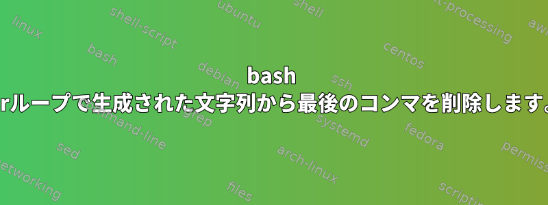 bash forループで生成された文字列から最後のコンマを削除します。