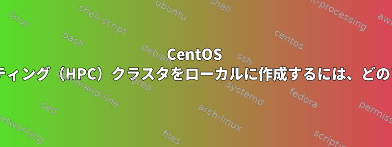 CentOS 6.5仮想マシンを搭載した高性能コンピューティング（HPC）クラスタをローカルに作成するには、どのソフトウェアを使用する必要がありますか？