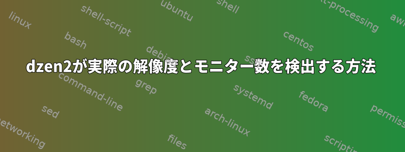 dzen2が実際の解像度とモニター数を検出する方法