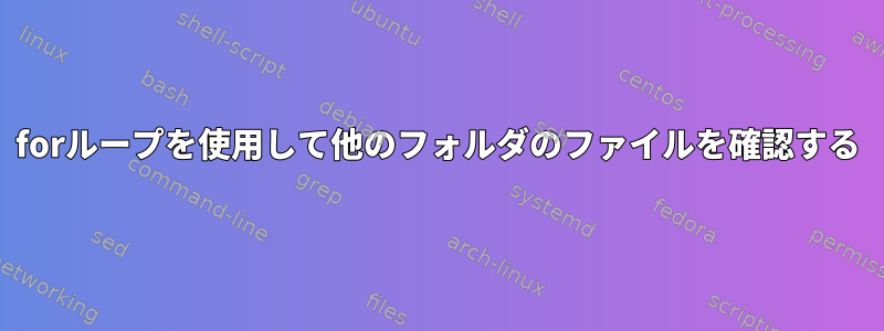 forループを使用して他のフォルダのファイルを確認する