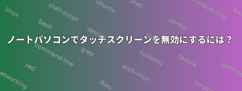 ノートパソコンでタッチスクリーンを無効にするには？