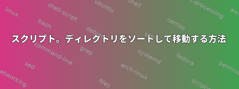 スクリプト。ディレクトリをソートして移動する方法