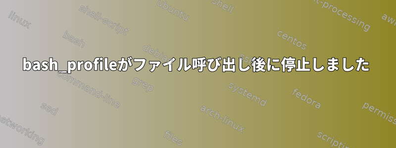 bash_profileがファイル呼び出し後に停止しました