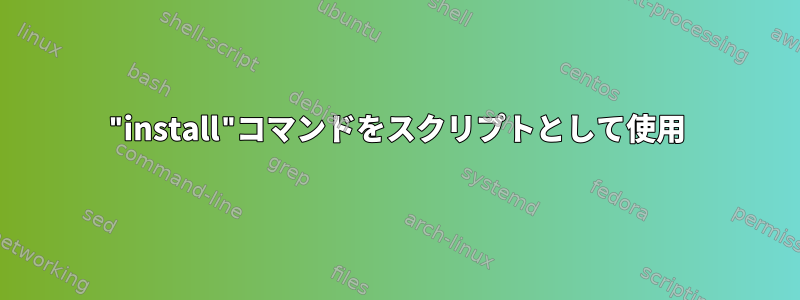 "install"コマンドをスクリプトとして使用