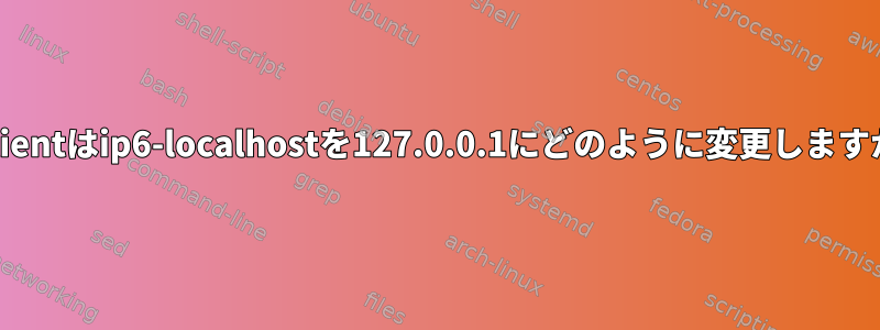 s_clientはip6-localhostを127.0.0.1にどのように変更しますか？