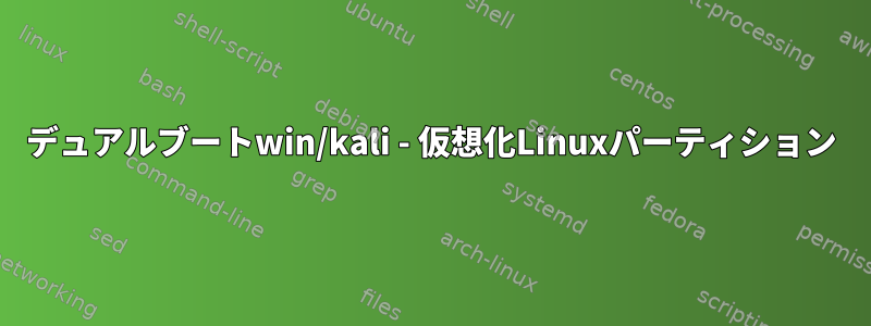 デュアルブートwin/kali - 仮想化Linuxパーティション