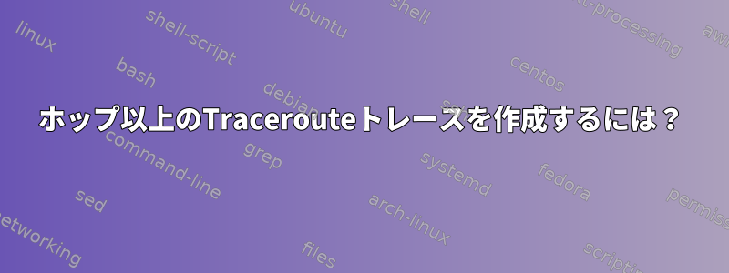 30ホップ以上のTracerouteトレースを作成するには？