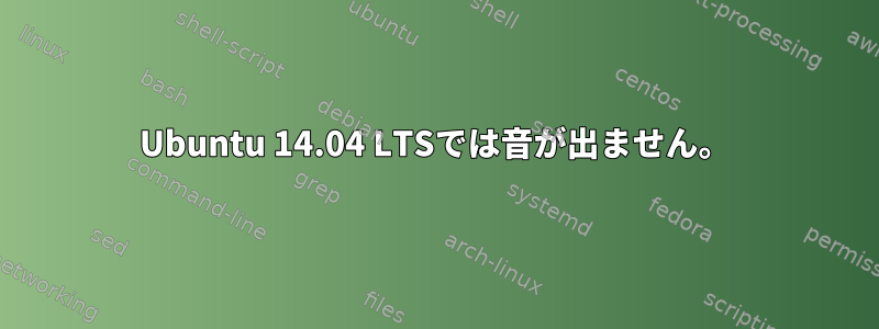 Ubuntu 14.04 LTSでは音が出ません。