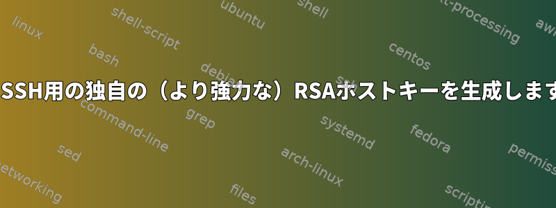 OpenSSH用の独自の（より強力な）RSAホストキーを生成しますか？