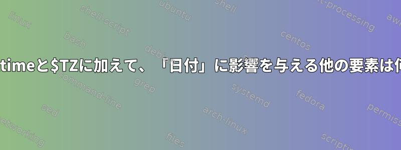 /etc/localtimeと$TZに加えて、「日付」に影響を与える他の要素は何ですか？