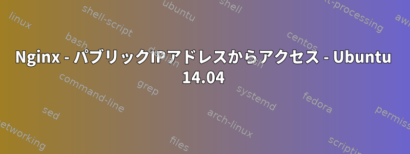 Nginx - パブリックIPアドレスからアクセス - Ubuntu 14.04