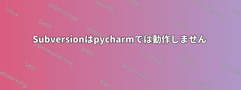 Subversionはpycharmでは動作しません