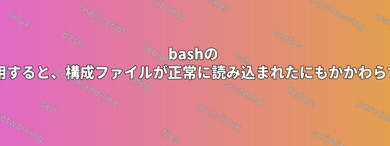 bashの "source"コマンドを使用すると、構成ファイルが正常に読み込まれたにもかかわらずエラーが返されます。