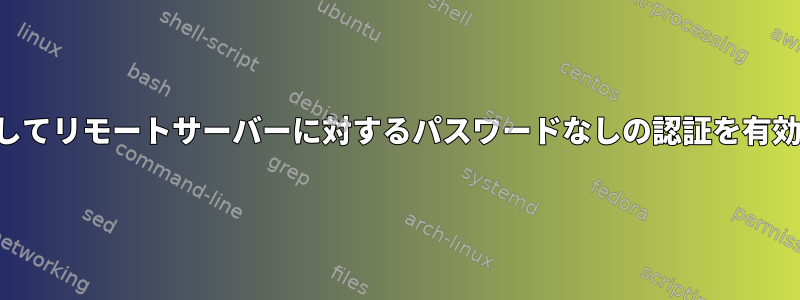 別のユーザーとしてリモートサーバーに対するパスワードなしの認証を有効にする方法は？