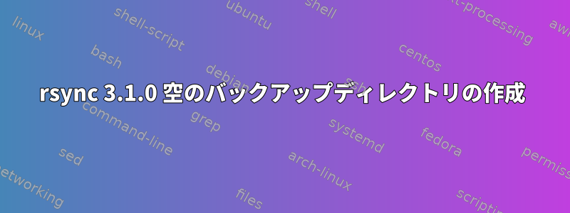 rsync 3.1.0 空のバックアップディレクトリの作成