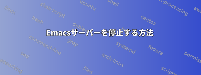 Emacsサーバーを停止する方法