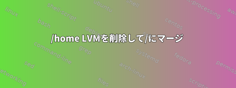 /home LVMを削除して/にマージ