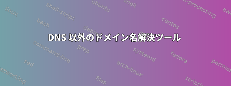 DNS 以外のドメイン名解決ツール