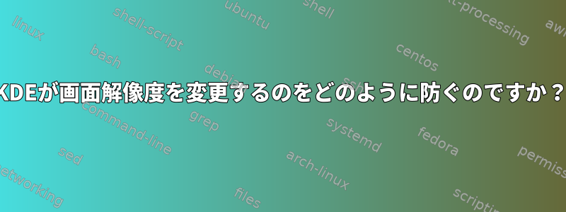 KDEが画面解像度を変更するのをどのように防ぐのですか？