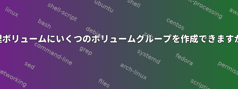 物理ボリュームにいくつのボリュームグループを作成できますか？