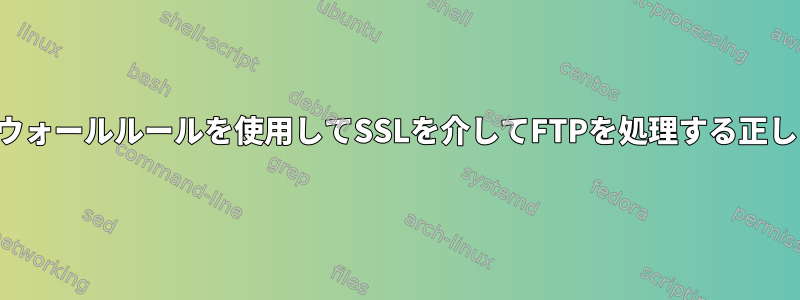 制限されたファイアウォールルールを使用してSSLを介してFTPを処理する正しい方法は何ですか？