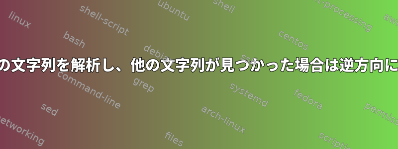 ログファイルの文字列を解析し、他の文字列が見つかった場合は逆方向に検索する方法