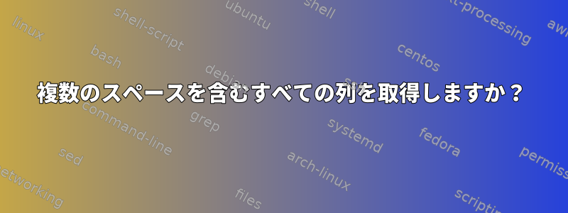 複数のスペースを含むすべての列を取得しますか？