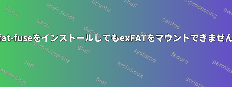 exfat-fuseをインストールしてもexFATをマウントできません。