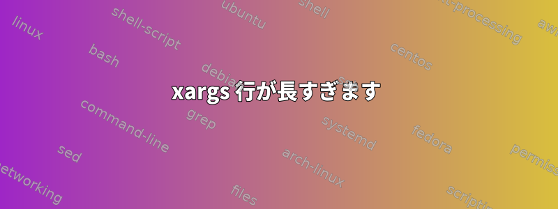 xargs 行が長すぎます