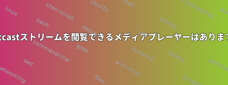 Shoutcastストリームを閲覧できるメディアプレーヤーはありますか？